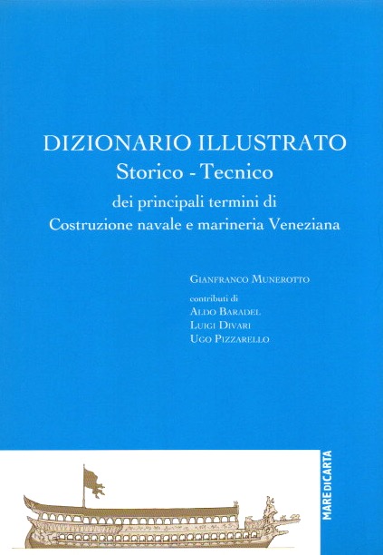 Dizionario illustrato storico - tecnico del principali termini di costruzione navale e marineria veneziana